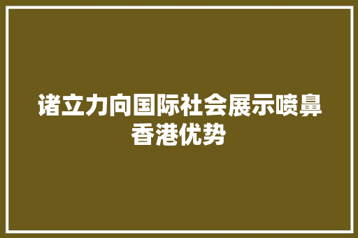 诸立力向国际社会展示喷鼻香港优势