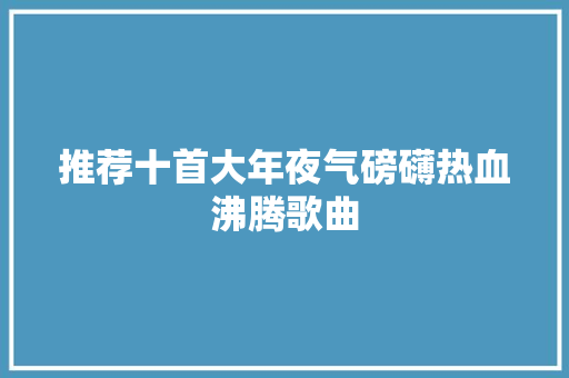 推荐十首大年夜气磅礴热血沸腾歌曲