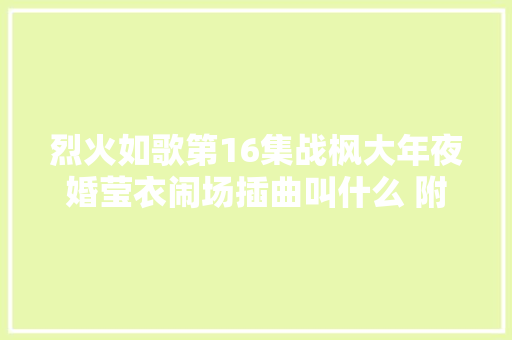 烈火如歌第16集战枫大年夜婚莹衣闹场插曲叫什么 附一笑荒诞歌词