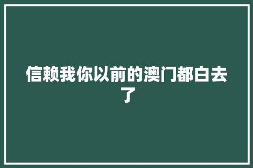 信赖我你以前的澳门都白去了