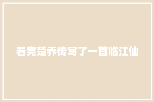 看完楚乔传写了一首临江仙