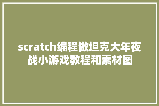 scratch编程做坦克大年夜战小游戏教程和素材图