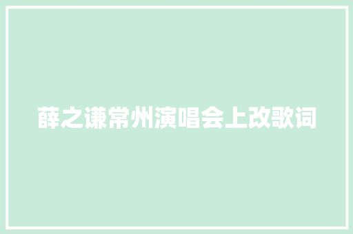 薛之谦常州演唱会上改歌词