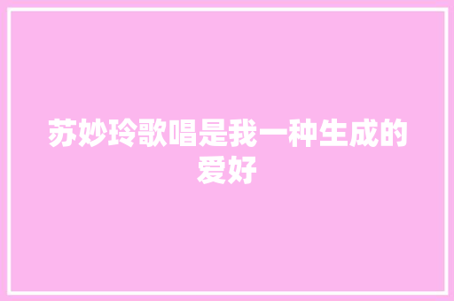 苏妙玲歌唱是我一种生成的爱好