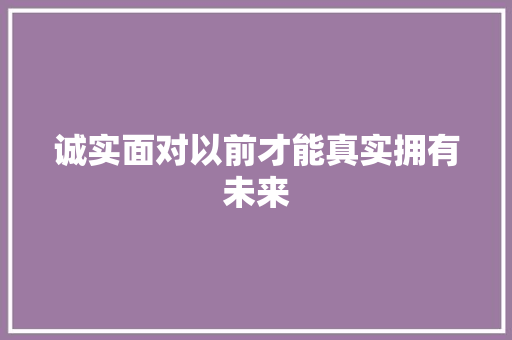 诚实面对以前才能真实拥有未来