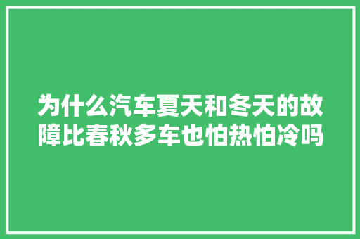为什么汽车夏天和冬天的故障比春秋多车也怕热怕冷吗