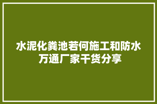 水泥化粪池若何施工和防水 万通厂家干货分享