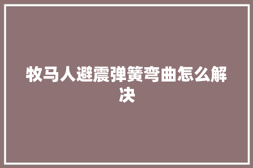 牧马人避震弹簧弯曲怎么解决