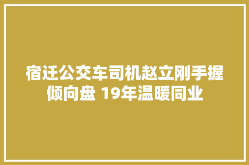 宿迁公交车司机赵立刚手握倾向盘 19年温暖同业 汽车知识