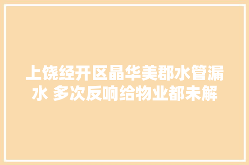 上饶经开区晶华美郡水管漏水 多次反响给物业都未解决