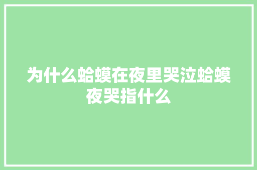 为什么蛤蟆在夜里哭泣蛤蟆夜哭指什么