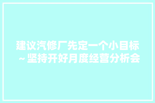 建议汽修厂先定一个小目标～坚持开好月度经营分析会 