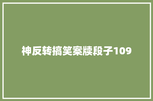 神反转搞笑案牍段子109