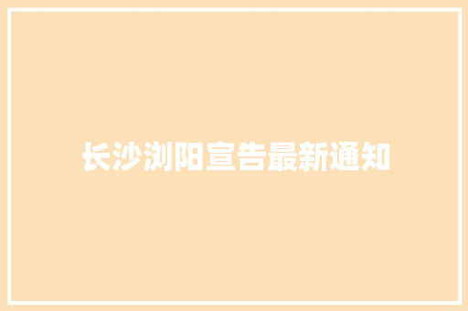 长沙浏阳宣告最新通知