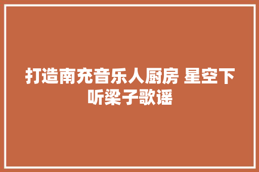 打造南充音乐人厨房 星空下听梁子歌谣