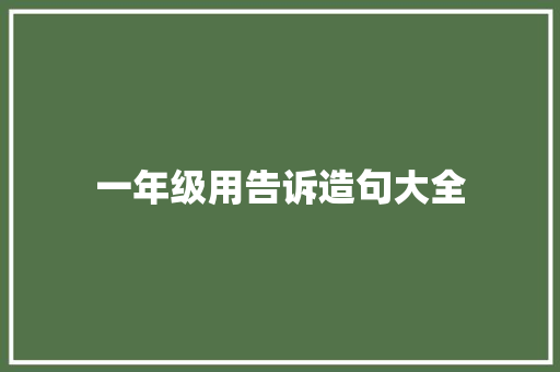 一年级用告诉造句大全 知识百科
