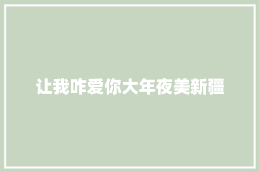 让我咋爱你大年夜美新疆 休闲娱乐