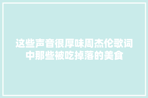 这些声音很厚味周杰伦歌词中那些被吃掉落的美食