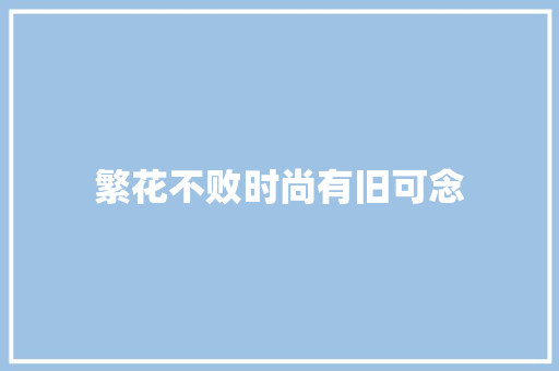 繁花不败时尚有旧可念
