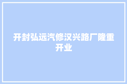 开封弘远汽修汉兴路厂隆重开业
