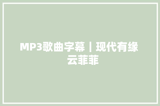 MP3歌曲字幕｜现代有缘   云菲菲