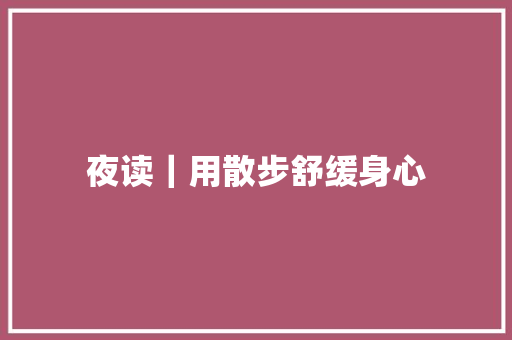夜读｜用散步舒缓身心