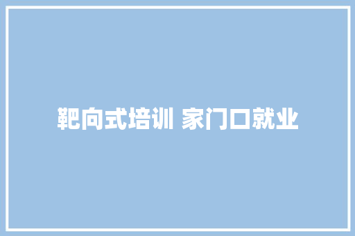 靶向式培训 家门口就业