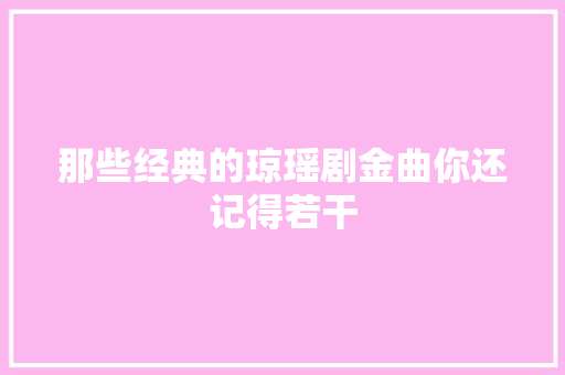 那些经典的琼瑶剧金曲你还记得若干