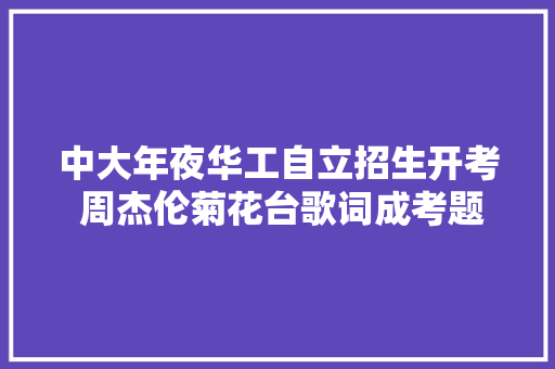 中大年夜华工自立招生开考 周杰伦菊花台歌词成考题