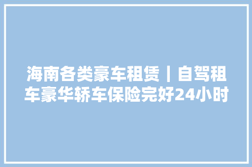 海南各类豪车租赁｜自驾租车豪华轿车保险完好24小时做事