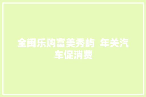 全闽乐购富美秀屿  年关汽车促消费