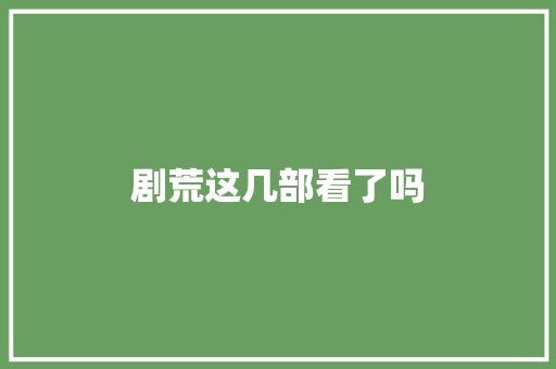 剧荒这几部看了吗