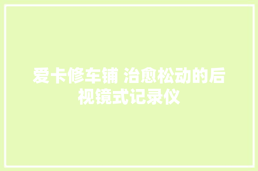 爱卡修车铺 治愈松动的后视镜式记录仪