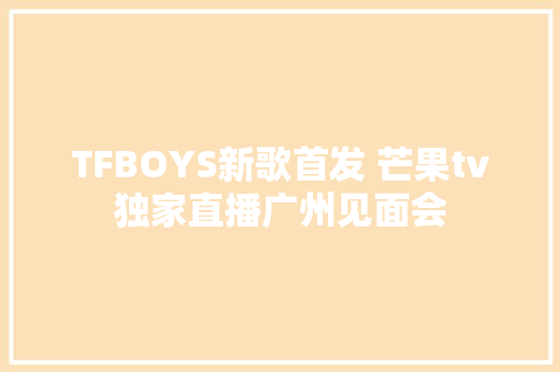 TFBOYS新歌首发 芒果tv独家直播广州见面会
