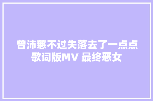 曾沛慈不过失落去了一点点歌词版MV 最终恶女