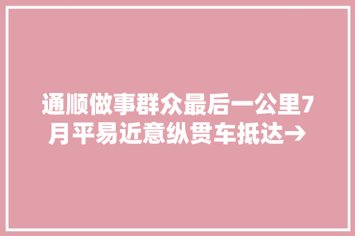 通顺做事群众最后一公里7月平易近意纵贯车抵达→