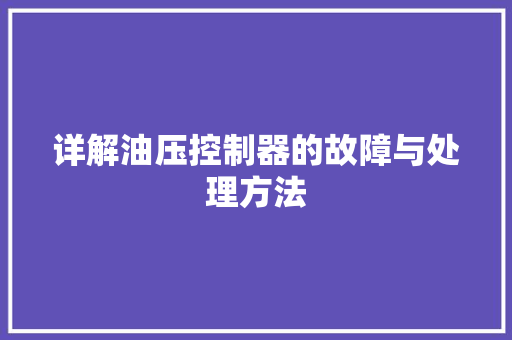 详解油压控制器的故障与处理方法