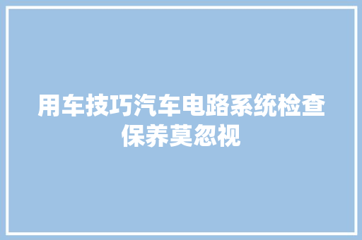 用车技巧汽车电路系统检查保养莫忽视