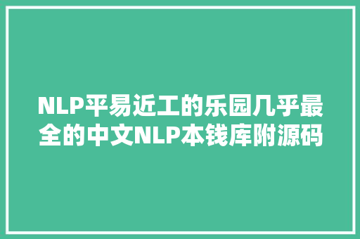 NLP平易近工的乐园几乎最全的中文NLP本钱库附源码下载