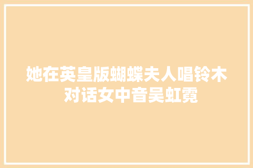 她在英皇版蝴蝶夫人唱铃木  对话女中音吴虹霓