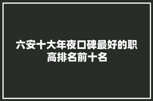 六安十大年夜口碑最好的职高排名前十名 汽车知识
