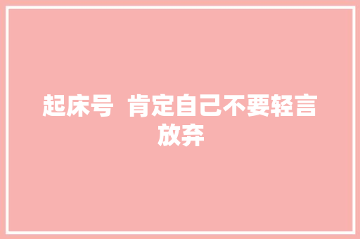 起床号  肯定自己不要轻言放弃 休闲娱乐
