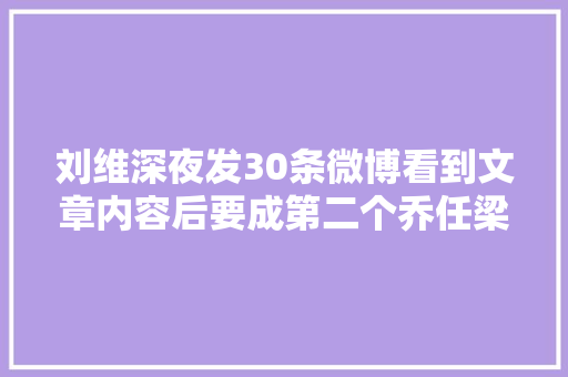 刘维深夜发30条微博看到文章内容后要成第二个乔任梁