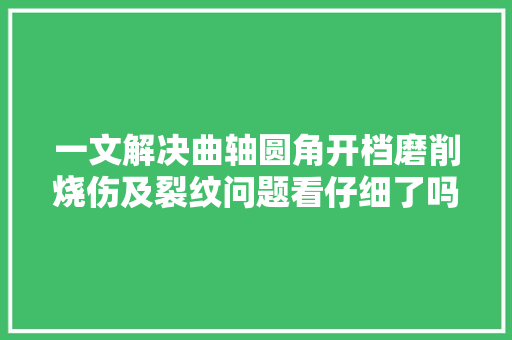 一文解决曲轴圆角开档磨削烧伤及裂纹问题看仔细了吗