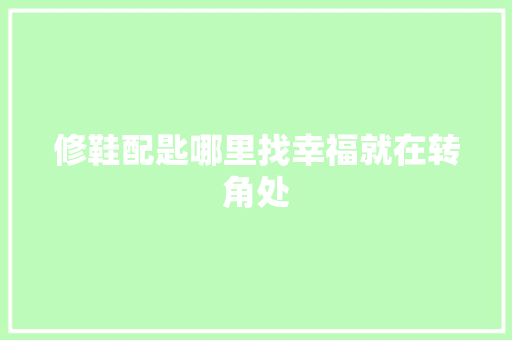 修鞋配匙哪里找幸福就在转角处