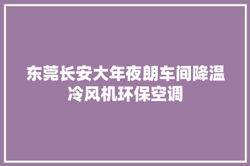 东莞长安大年夜朗车间降温冷风机环保空调