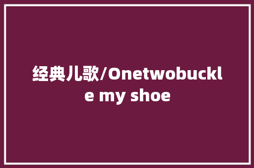 经典儿歌/Onetwobuckle my shoe
