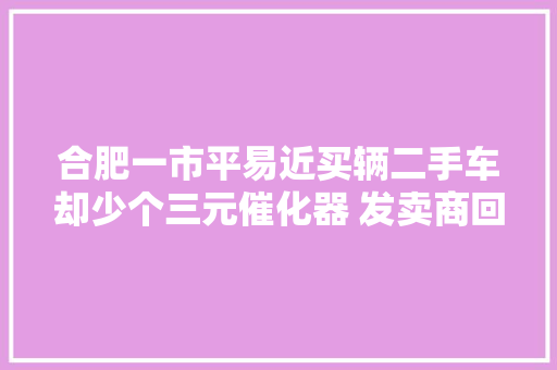 合肥一市平易近买辆二手车却少个三元催化器 发卖商回应