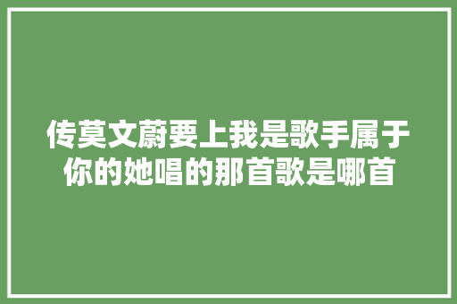 传莫文蔚要上我是歌手属于你的她唱的那首歌是哪首