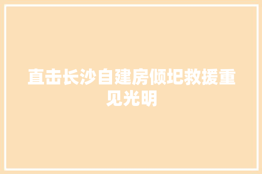 直击长沙自建房倾圯救援重见光明